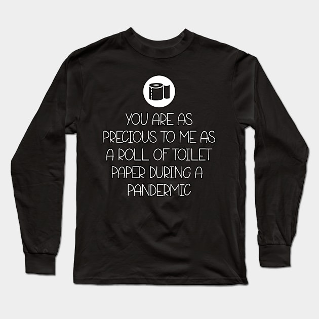 You Are As Precious To Me As a Roll of Toilet Paper During a Pandemic Long Sleeve T-Shirt by DANPUBLIC